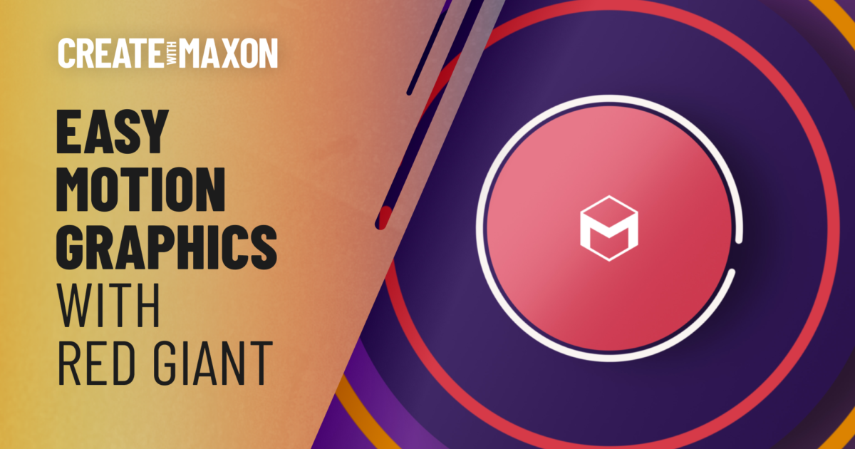 Create with Maxon Easy Motion Graphics with Red Giant Week 4